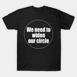 We need to widen our circle. T-Shirt